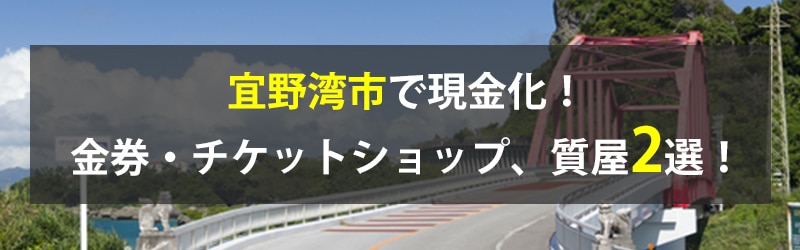 宜野湾市で現金化!宜野湾市の金券・チケットショップ、質屋2選!