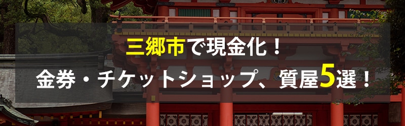 三郷市で現金化!三郷市の金券・チケットショップ、質屋5選!