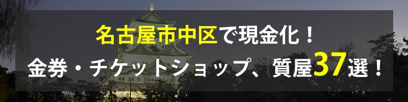 名古屋市中区で現金化!名古屋市中区の金券・チケットショップ、質屋37選!