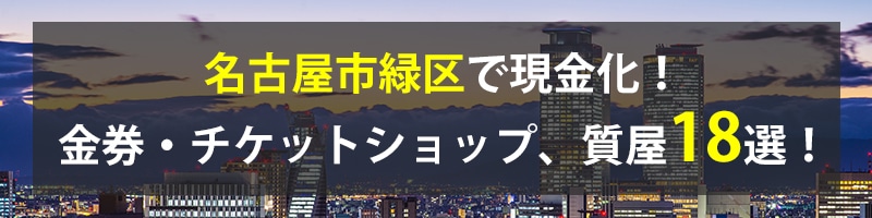 名古屋市緑区で現金化!名古屋市緑区の金券・チケットショップ、質屋18選!