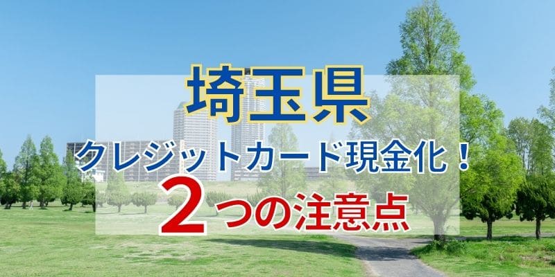 埼玉でクレジットカード現金化!2つの注意点