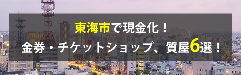 東海市で現金化!東海市の金券・チケットショップ、質屋6選!