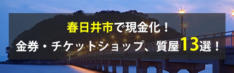 春日井市で現金化!春日井市の金券・チケットショップ、質屋13選!