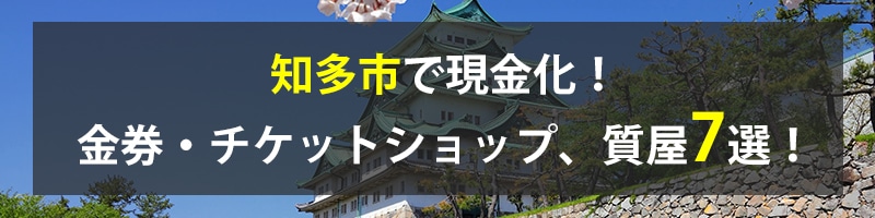知多市で現金化!知多市の金券・チケットショップ、質屋7選!
