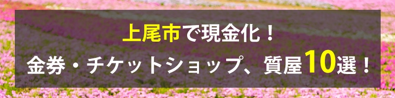 上尾市で現金化!上尾市の金券・チケットショップ、質屋10選!