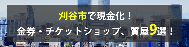 刈谷市で現金化!刈谷市の金券・チケットショップ、質屋9選!