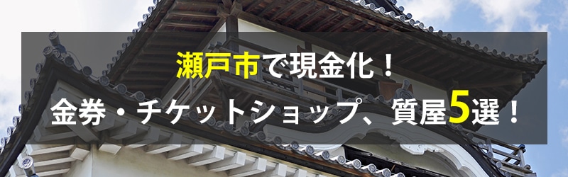瀬戸市で現金化!瀬戸市の金券・チケットショップ、質屋5選!