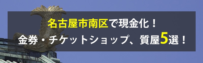 名古屋市南区で現金化!名古屋市南区の金券・チケットショップ、質屋5選!