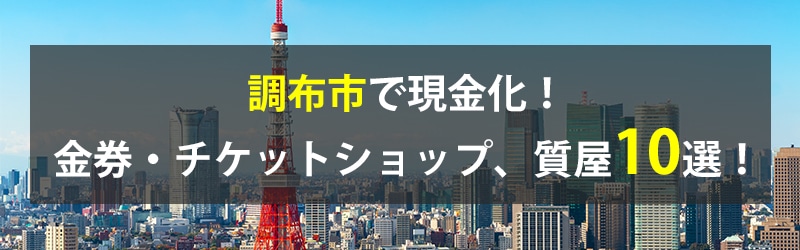 調布市で現金化!調布市の金券・チケットショップ、質屋10選!