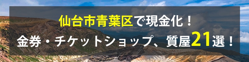 仙台市青葉区で現金化!仙台市青葉区の金券・チケットショップ、質屋21選!