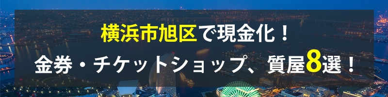 横浜市旭区で現金化!横浜市旭区の金券・チケットショップ、質屋8選!