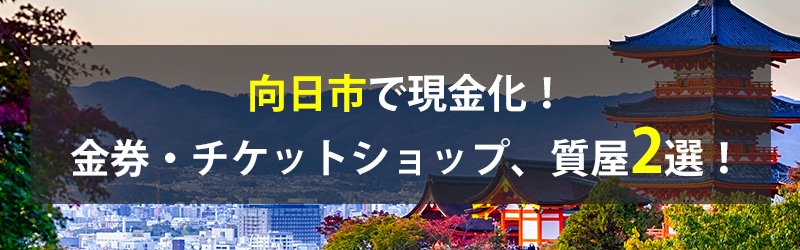 向日市で現金化!向日市の金券・チケットショップ、質屋2選!