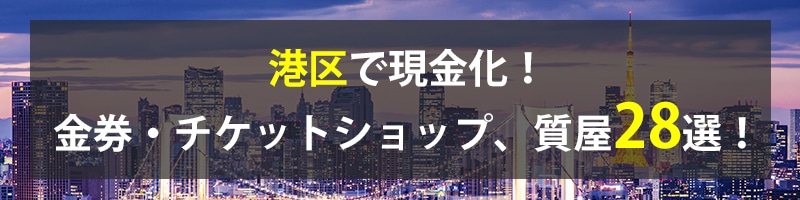 港区で現金化!港区の金券・チケットショップ、質屋28選!