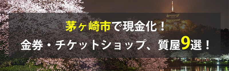 茅ヶ崎市で現金化!茅ヶ崎市の金券・チケットショップ、質屋9選!