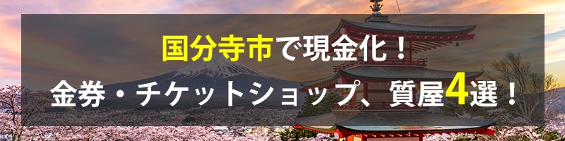 国分寺市で現金化!国分寺市の金券・チケットショップ、質屋4選!