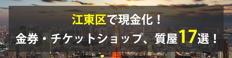 江東区で現金化!江東区の金券・チケットショップ、質屋17選!