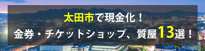 太田市で現金化!太田市の金券・チケットショップ、質屋13選!