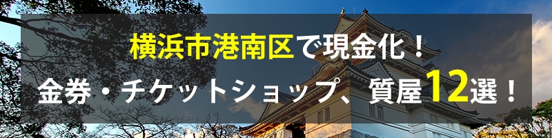 横浜市港南区で現金化!横浜市港南区の金券・チケットショップ、質屋12選!