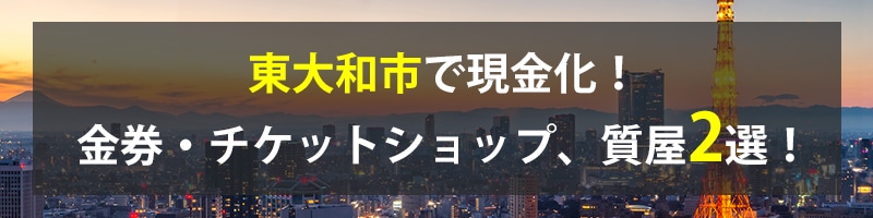東大和市で現金化!東大和市の金券・チケットショップ、質屋2選!