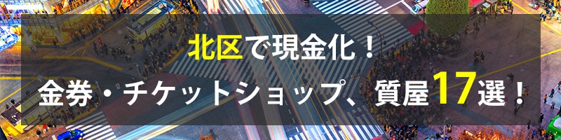北区で現金化!北区の金券・チケットショップ、質屋17選!