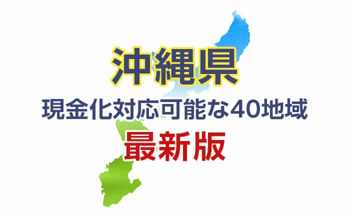 《沖縄県》現金化対応可能な40地域《2026年最新版》