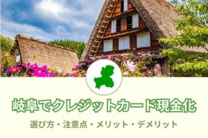 岐阜県で現金化できる優良店舗の95選！選び方と注意点とは？メリットデメリットも(^^)/