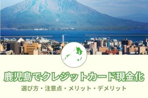 鹿児島県で現金化できる優良店舗59選！選び方と注意点とは？メリットデメリットも(^^)/